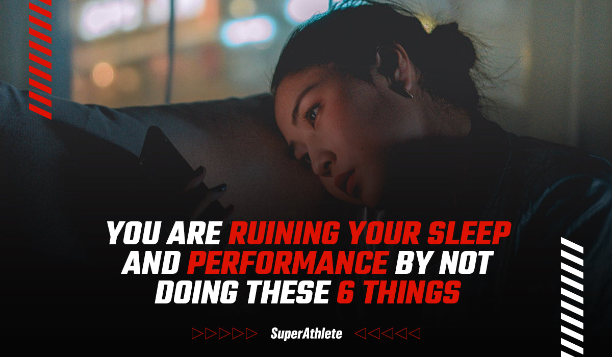 You are Ruining Your Sleep and Performance by Not Doing These 6 Things